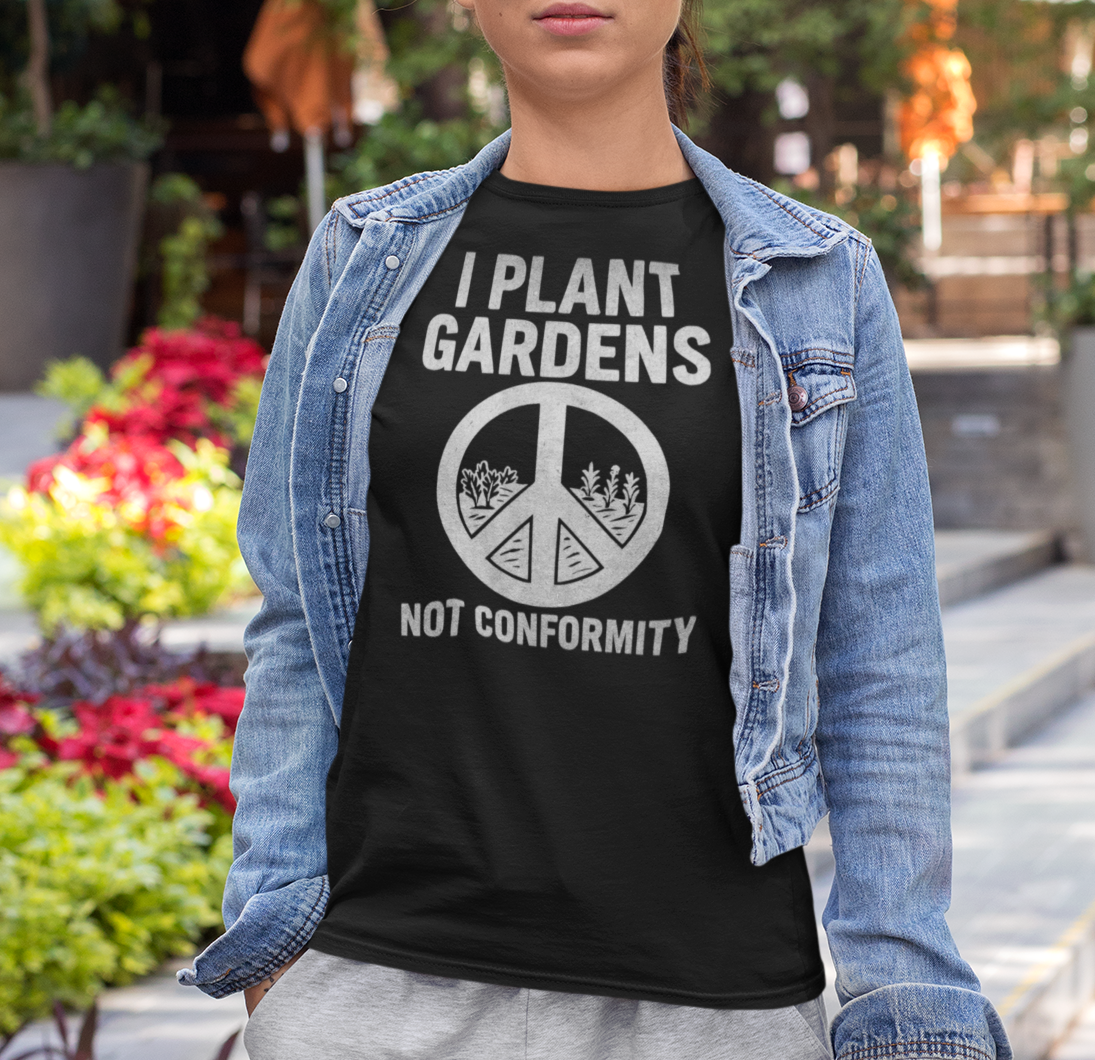 "I Plant Gardens Not Conformity" Peaceful Gardening T-Shirt, Eco-friendly Tee, Gift for Gardeners, Nature Lover Apparel, Rebellious Homestead