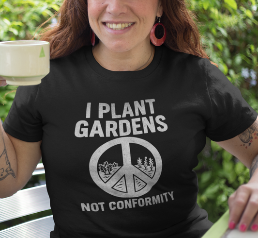 "I Plant Gardens Not Conformity" Peaceful Gardening T-Shirt, Eco-friendly Tee, Gift for Gardeners, Nature Lover Apparel, Rebellious Homestead
